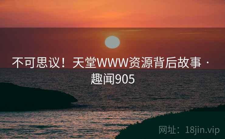 不可思议！天堂WWW资源背后故事 · 趣闻905