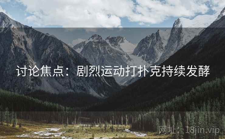讨论焦点：剧烈运动打扑克持续发酵